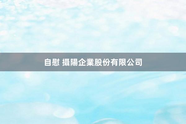 自慰 攝陽企業股份有限公司